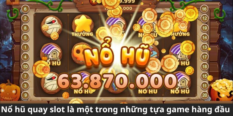 Nổ hũ quay slot là một trong những tựa game hàng đầu 