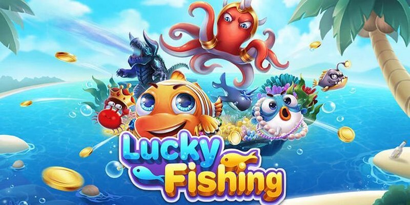 Trải nghiệm giải trí khó quên với Lucky Fishing