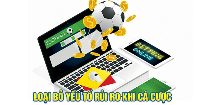 Loại bỏ yếu tố rủi ro khi cá cược bóng đá