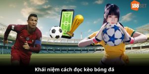 Khái niệm cách đọc kèo bóng đá tại 188bet