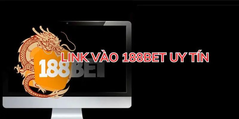 Link để vào 188bet đảm bảo an toàn, minh bạch