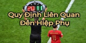 Những quy định cần biết về hiệp thi đấu phụ