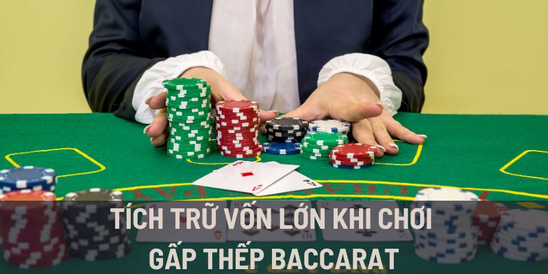 Trữ vốn lớn - Kinh nghiệm đánh gấp thếp Baccarat hiệu quả