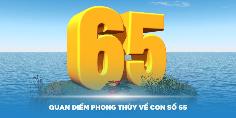 Quan điểm phong thủy về con số 65